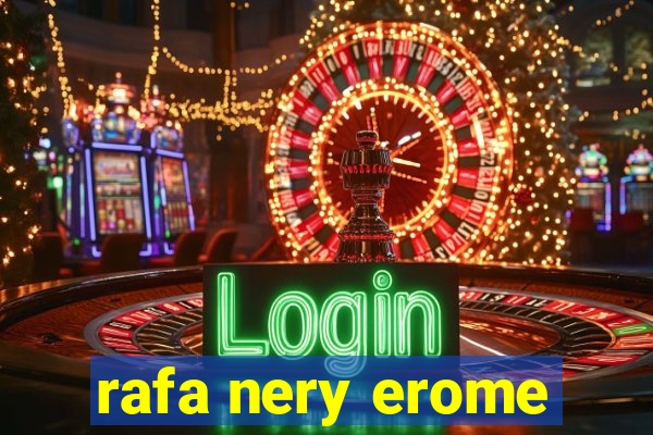 rafa nery erome